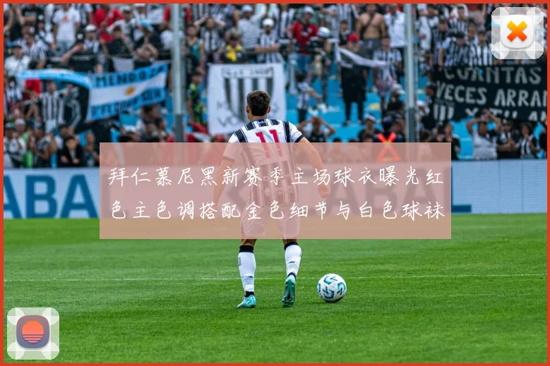 拜仁慕尼黑新赛季主场球衣曝光红色主色调搭配金色细节与白色球袜设计