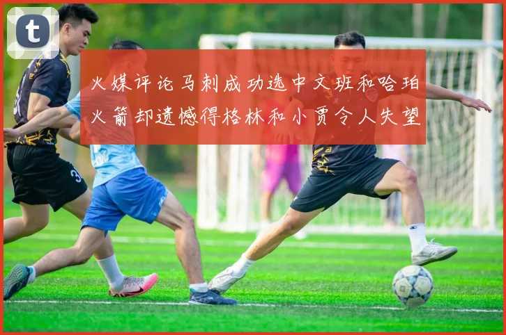 火媒评论马刺成功选中文班和哈珀火箭却遗憾得格林和小贾令人失望