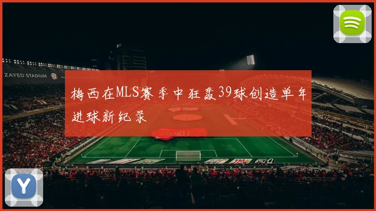 梅西在MLS赛季中狂轰39球创造单年进球新纪录