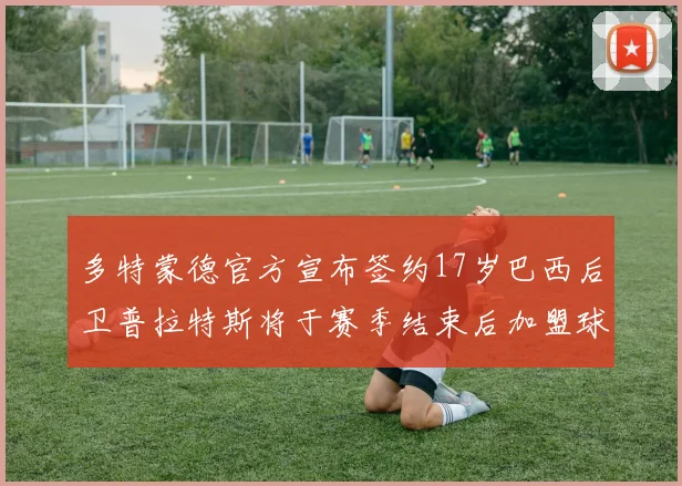 多特蒙德官方宣布签约17岁巴西后卫普拉特斯将于赛季结束后加盟球队