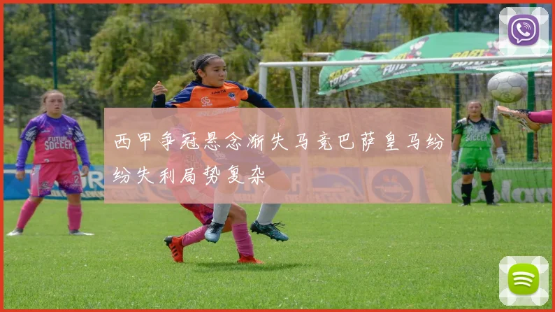 西甲争冠悬念渐失马竞巴萨皇马纷纷失利局势复杂